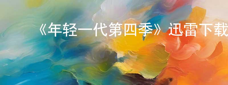 蔡文俊的动漫综艺大全,《年轻一代第四季》迅雷下载/在线观看-都市情感-美剧天堂